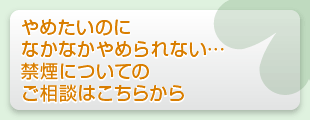 やめたいのになかなかやめられない…禁煙についてのご相談はこちら